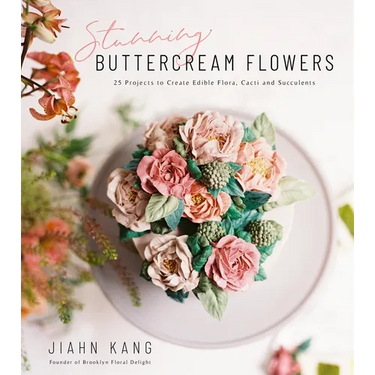 Stunning Buttercream Flowers: 25 Projects to Create Edible Flora, Cacti and Succulents