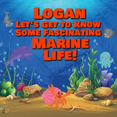 Logan Let's Get to Know Some Fascinating Marine Life!: Personalized Baby Books with Your Child's Name in the Story - Ocean Animals Books for Toddlers