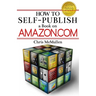 How to Self-Publish a Book on Amazon.com: Writing, Editing, Designing, Publishing, and Marketing