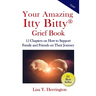 Your Amazing Itty Bitty(R) Grief Book: 15 Chapters on How to Support Family and Friends on Their Journey
