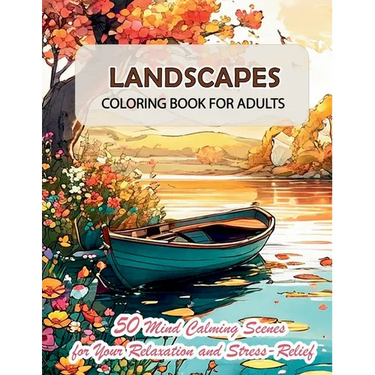 Landscapes Coloring Book for Adults: 50 Mind Calming Scenes and Carefully Tailored Wonderful Nature Images for Your Relaxation and Stress-Relief