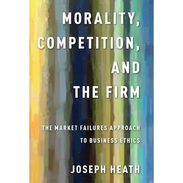 Morality, Competition, and the Firm: The Market Failures Approach to Business Ethics