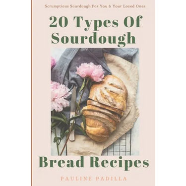 20 Types Of Sourdough Bread Recipes: Scrumptious Sourdough For You & Your Loved Ones