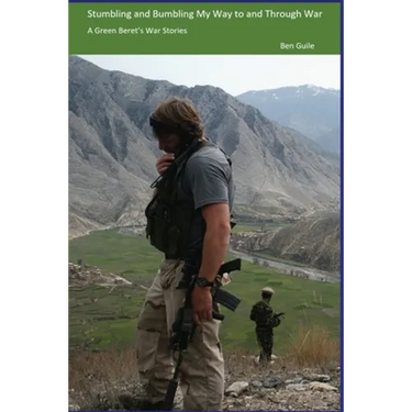 Stumbling and Bumbling My Way to and Through War: A Green Beret's War Stories