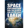 Space Exploration and the Search for Life Beyond Earth