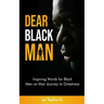 Dear Black Man: Inspiring Words for Black Men on their Journey to Greatness