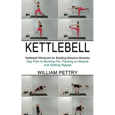 Kettlebell: Day Plan to Burning Fat, Packing on Muscle and Getting Ripped (Kettlebell Workouts for Building Massive Muscles)