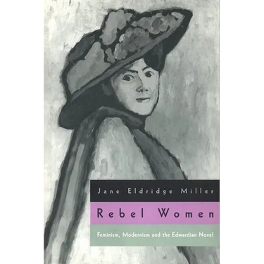 Rebel Women: Feminism, Modernism and the Edwardian Novel