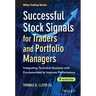Successful Stock Signals for Traders and Portfolio Managers, + Website: Integrating Technical Analysis with Fundamentals to Improve Performance