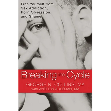 Breaking the Cycle: Free Yourself from Sex Addiction, Porn Obsession, and Shame