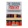 The Survival Pantry: The Ultimate Guide for Beginners on Food Storage, Canning and Preserving and Everything a Prepper Would Need to Surviv