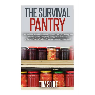 The Survival Pantry: The Ultimate Guide for Beginners on Food Storage, Canning and Preserving and Everything a Prepper Would Need to Surviv