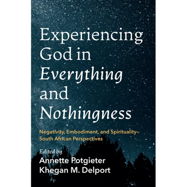 Experiencing God in Everything and Nothingness: Negativity, Embodiment, and Spirituality--South African Perspectives