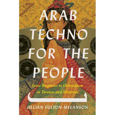 Arab Techno for the People: Sonic Responses to Orientalism in Toronto and Montreal