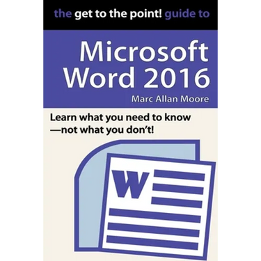The Get to the Point! Guide to Microsoft Word 2016