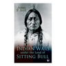 Indian Wars under the Lead of Sitting Bull: With Original Photos and Illustrations