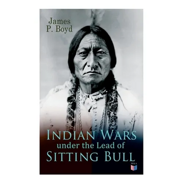 Indian Wars under the Lead of Sitting Bull: With Original Photos and Illustrations
