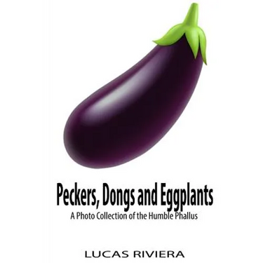 Peckers, Dongs and Eggplants: A Photo Collection of the Humble Phallus