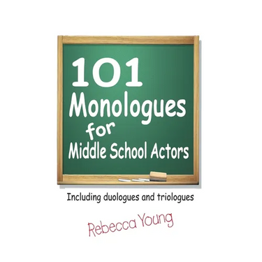 101 Monologues for Middle School Actors: Including Duologues and Triologues
