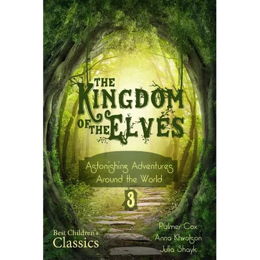 The Kingdom of the Elves: Astonishing Adventures Around the World (Best Children's Classics, Illustrated)