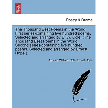 The Thousand Best Poems in the World. First Series-Containing Five Hundred Poems. Selected and Arranged by E. W. Cole. (the Thousand Best Poems in the