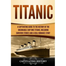 Titanic: A Captivating Guide to the History of the Unsinkable Ship RMS Titanic, Including Survivor Stories and a Real Romance Story