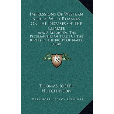 Impressions Of Western Africa, With Remarks On The Diseases Of The Climate: And A Report On The Peculiarities Of Trade Up The Rivers In The Bight Of B