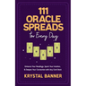 111 Oracle Spreads for Every Day: Enhance Your Readings, Spark Your Intuition, & Deepen Your Connection with Any Card Deck