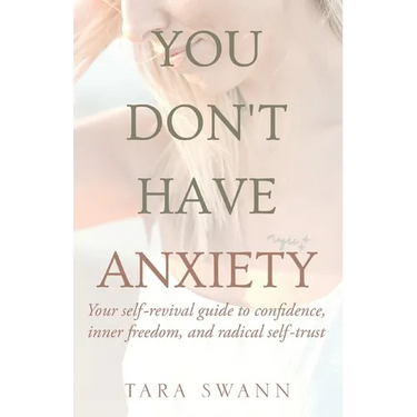 You Don't Have Anxiety: Your Self-Revival Guide to Confidence, Inner Freedom, and Radical Self-Trust