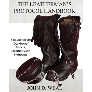 The Leatherman's Protocol Handbook: A Handbook on "Old Guard" Rituals, Traditions and Protocols