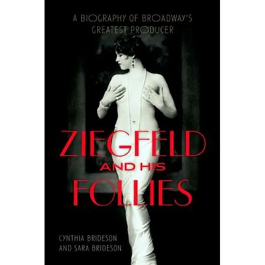 Ziegfeld and His Follies: A Biography of Broadway's Greatest Producer