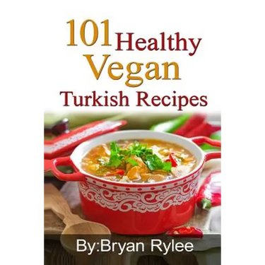 101 Healthy Vegan Turkish Recipes: With More Than 100 Delicious Recipes for Healthy Living