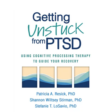 Getting Unstuck from PTSD: Using Cognitive Processing Therapy to Guide Your Recovery