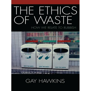 The Ethics of Waste: How We Relate to Rubbish