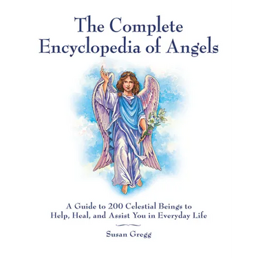 The Complete Encyclopedia of Angels: A Guide to 200 Celestial Beings to Help, Heal, and Assist You in Everyday Life