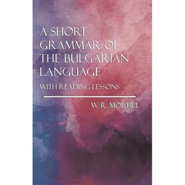 A Short Grammar of the Bulgarian Language - With Reading Lessons