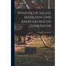 Wendische Sagen, Märchen und Abergläubische Gebräuche
