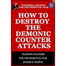 How to Destroy the Demonic Counter Attacks: Powerful Weapons of Spiritual Warfare
