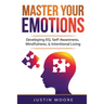 Master Your Emotions: Developing EQ, Self-Awareness, Mindfulness, & Intentional Living: Developing EQ, Self-Awareness, Mindfulness, & Intentional Livi