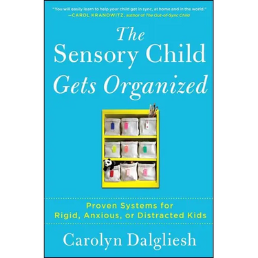 The Sensory Child Gets Organized: Proven Systems for Rigid, Anxious, or Distracted Kids