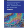 Introduction to Ray, Wave, and Beam Optics with Applications