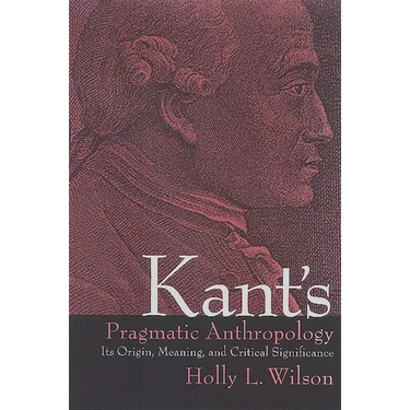 Kant's Pragmatic Anthropology: Its Origin, Meaning, and Critical Significance