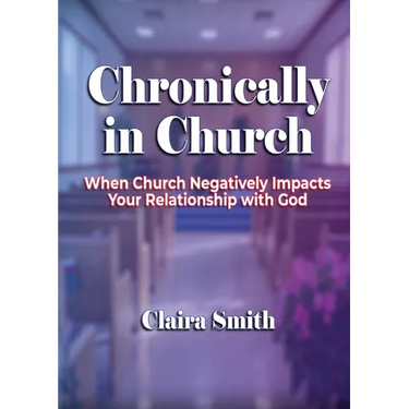 Chronically in Church: When Church Negatively Impacts Your Relationship with God