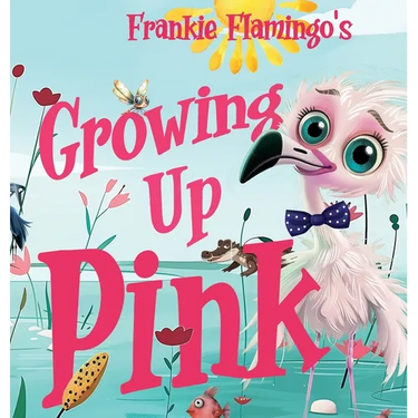 Growing Up Pink: A Frankie Flamingo Adventure