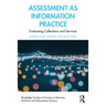 Assessment as Information Practice: Evaluating Collections and Services