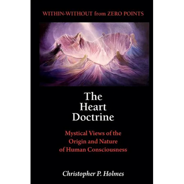 The Heart Doctrine: Mystical Views of the Origin and Nature of Human Consciousness