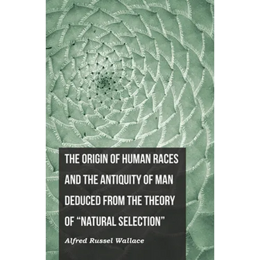 The Origin of Human Races and the Antiquity of Man Deduced From the Theory of "Natural Selection"