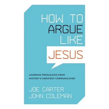 How to Argue Like Jesus: Learning Persuasion from History's Greatest Communicator