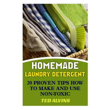 Homemade Laundry Detergent: 20 Proven Tips How to Make and Use Non-Toxic Detergent