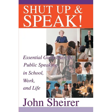 Shut Up and Speak!: Essential Guidelines for Public Speaking in School, Work, and Life